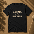 Less Talk. More Cabin Tee